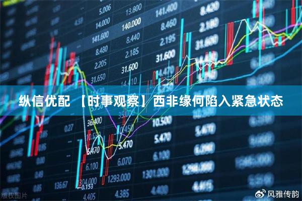 纵信优配 【时事观察】西非缘何陷入紧急状态